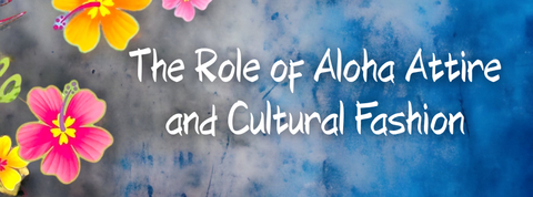 The Role of Aloha Attire and Cultural Fashion